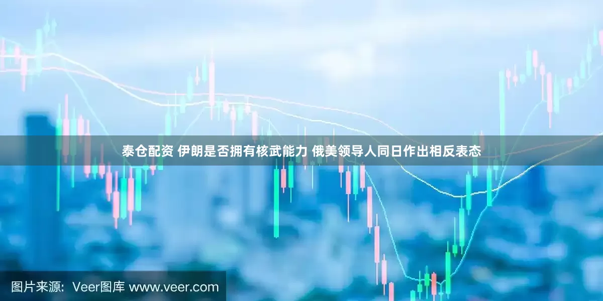 泰仓配资 伊朗是否拥有核武能力 俄美领导人同日作出相反表态
