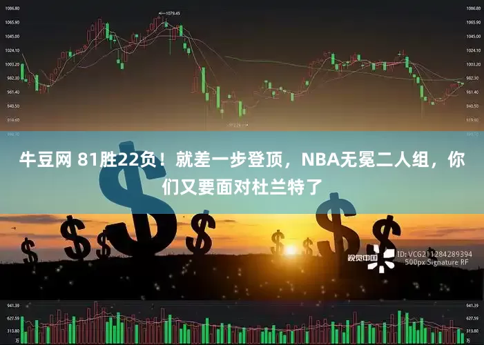 牛豆网 81胜22负！就差一步登顶，NBA无冕二人组，你们又要面对杜兰特了