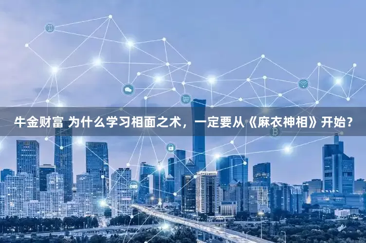 牛金财富 为什么学习相面之术，一定要从《麻衣神相》开始？