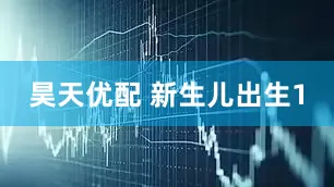 昊天优配 新生儿出生1