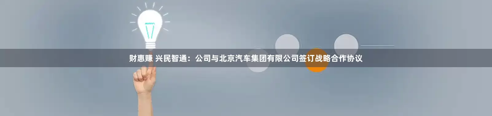 财惠赚 兴民智通：公司与北京汽车集团有限公司签订战略合作协议